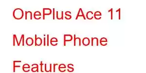 OnePlus Ace 11 Mobile Phone Features