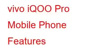 vivo iQOO Pro Mobile Phone Features