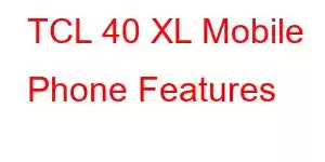 TCL 40 XL Mobile Phone Features