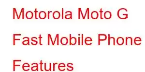 Motorola Moto G Fast Mobile Phone Features