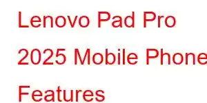 Lenovo Pad Pro 2025 Mobile Phone Features