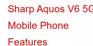 Sharp Aquos V6 5G Mobile Phone Features