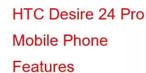 HTC Desire 24 Pro Mobile Phone Features