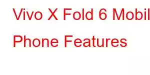 Vivo X Fold 6 Mobile Phone Features