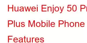 Huawei Enjoy 50 Pro Plus Mobile Phone Features