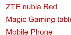 ZTE nubia Red Magic Gaming tablet Mobile Phone Features