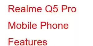 Realme Q5 Pro Mobile Phone Features