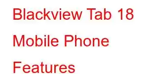 Blackview Tab 18 Mobile Phone Features