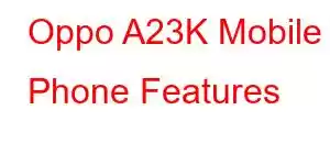 Oppo A23K Mobile Phone Features