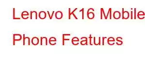 Lenovo K16 Mobile Phone Features