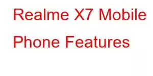 Realme X7 Mobile Phone Features