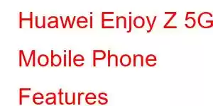 Huawei Enjoy Z 5G Mobile Phone Features