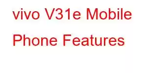 vivo V31e Mobile Phone Features