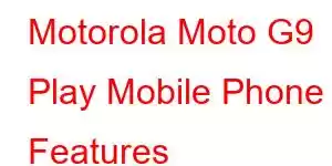 Motorola Moto G9 Play Mobile Phone Features