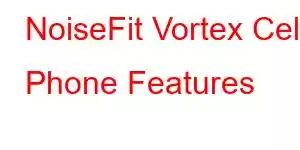 NoiseFit Vortex Cell Phone Features