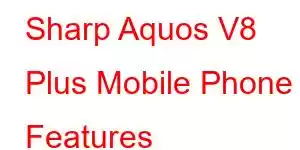 Sharp Aquos V8 Plus Mobile Phone Features