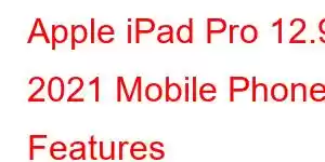 Apple iPad Pro 12.9 2021 Mobile Phone Features