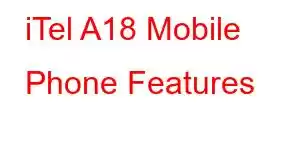 iTel A18 Mobile Phone Features