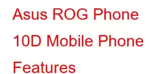 Asus ROG Phone 10D Mobile Phone Features