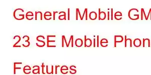 General Mobile GM 23 SE Mobile Phone Features