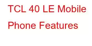 TCL 40 LE Mobile Phone Features