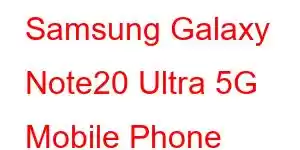 Samsung Galaxy Note20 Ultra 5G Mobile Phone Features