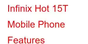 Infinix Hot 15T Mobile Phone Features