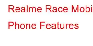 Realme Race Mobile Phone Features