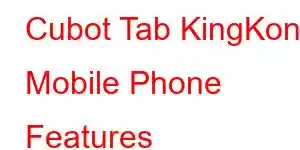 Cubot Tab KingKong Mobile Phone Features