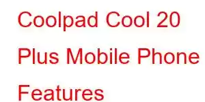 Coolpad Cool 20 Plus Mobile Phone Features