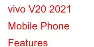 vivo V20 2021 Mobile Phone Features