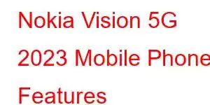 Nokia Vision 5G 2023 Mobile Phone Features