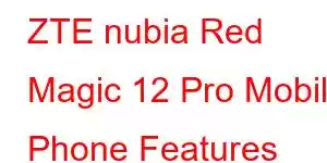 ZTE nubia Red Magic 12 Pro Mobile Phone Features