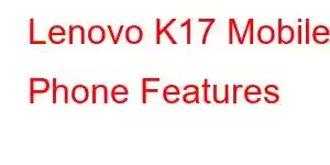 Lenovo K17 Mobile Phone Features