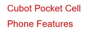 Cubot Pocket Cell Phone Features