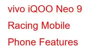 vivo iQOO Neo 9 Racing Mobile Phone Features