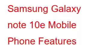 Samsung Galaxy note 10e Mobile Phone Features