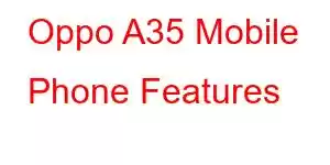 Oppo A35 Mobile Phone Features