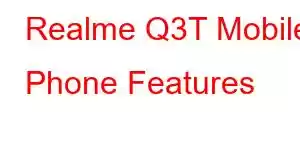 Realme Q3T Mobile Phone Features