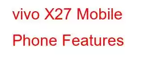 vivo X27 Mobile Phone Features