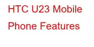 HTC U23 Mobile Phone Features