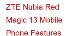 ZTE Nubia Red Magic 13 Mobile Phone Features