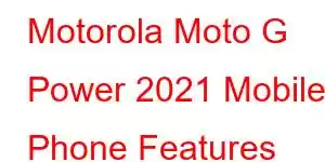 Motorola Moto G Power 2021 Mobile Phone Features