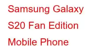 Samsung Galaxy S20 Fan Edition Mobile Phone Features