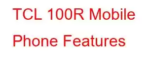 TCL 100R Mobile Phone Features