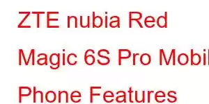 ZTE nubia Red Magic 6S Pro Mobile Phone Features