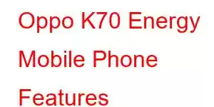 Oppo K70 Energy Mobile Phone Features