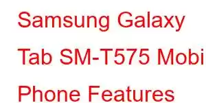 Samsung Galaxy Tab SM-T575 Mobile Phone Features