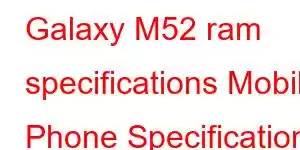 Galaxy M52 ram specifications Mobile Phone Specifications