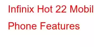 Infinix Hot 22 Mobile Phone Features